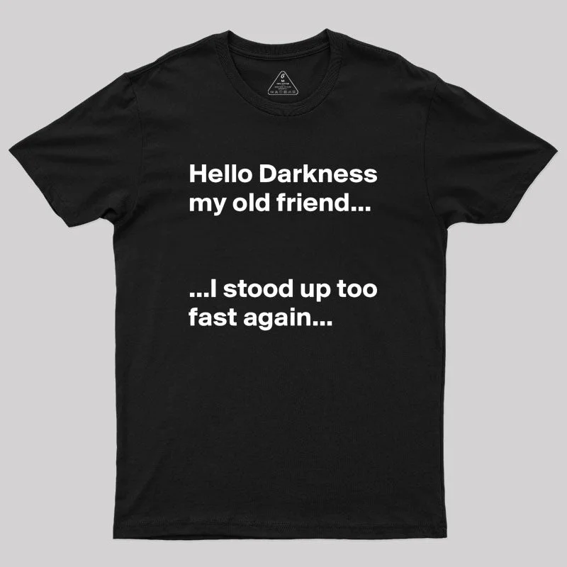 Luxury Temperament Hello Darkness My Old Friend I Stood Up Too Fast Again Geek T-Shirt